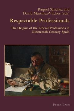 portada Respectable Professionals: The Origins of the Liberal Professions in Nineteenth-Century Spain (en Inglés)