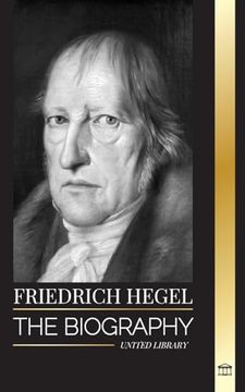 portada Friedrich Hegel: The biography of the most influential German idealism philosopher, his Logic, Mind, Right and Law (en Inglés)