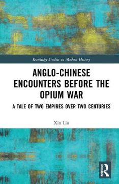 portada Anglo-Chinese Encounters Before the Opium War: A Tale of two Empires Over two Centuries (Routledge Studies in Modern History) (en Inglés)