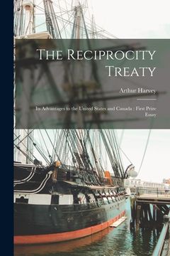 portada The Reciprocity Treaty [microform]: Its Advantages to the United States and Canada: First Prize Essay (en Inglés)