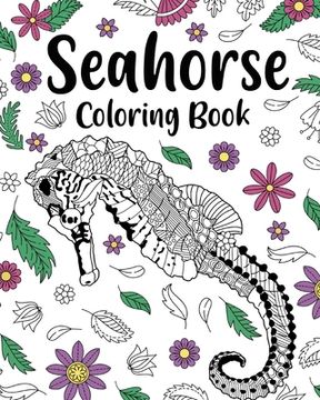 portada Seahorse Coloring Book, Coloring Books for Adults: Sea Horses Zentangle Coloring Pages, Floral Mandala Coloring, Under The Sea