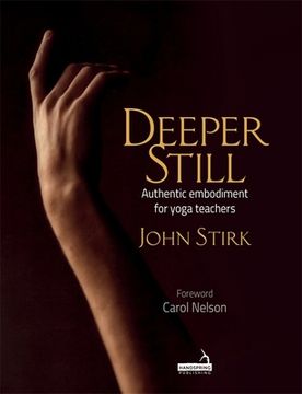 Deeper Still: Authentic Embodiment for Yoga Teachers (en Inglés)