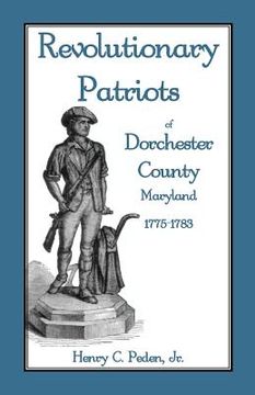 portada Revolutionary Patriots of Dorchester County, Maryland, 1775-1783 (en Inglés)