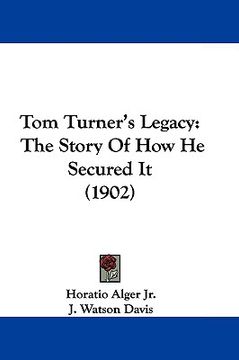 portada tom turner's legacy: the story of how he secured it (1902) (en Inglés)
