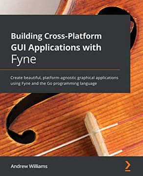 portada Building Cross-Platform GUI Applications with Fyne: Create beautiful, platform-agnostic graphical applications using Fyne and the Go programming langu (in English)