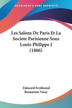 portada Les Salons De Paris Et La Societe Parisienne Sous Louis-Philippe I (1866) (in French)
