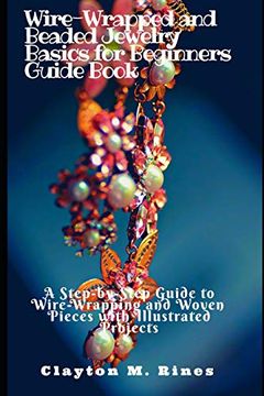 portada Wire-Wrapped and Beaded Jewelry Basics for Beginners Guide Book: A Step-by-Step Guide to Wire-Wrapping and Woven Pieces with Illustrated Projects