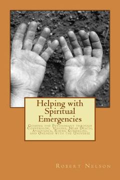 portada Helping with Spiritual Emergencies: Guiding the Psychonaut through Conversion, Visions, Near Death, Ayahuasca, Rising Kundalini, and Oneness with the (en Inglés)