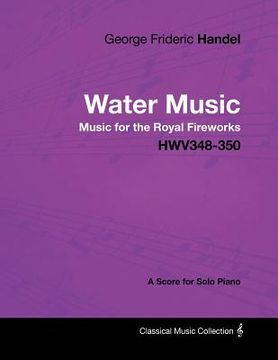 portada george frideric handel - water music - music for the royal fireworks - hwv348-350 - a score for solo piano (en Inglés)