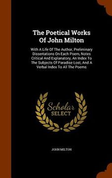 portada The Poetical Works Of John Milton: With A Life Of The Author, Preliminary Dissertations On Each Poem, Notes Critical And Explanatory, An Index To The