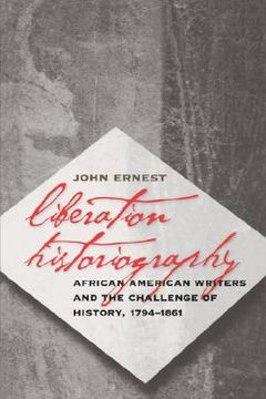 portada liberation historiography: african american writers and the challenge of history, 1794-1861