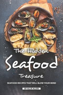 portada The Hidden Seafood Treasure: Seafood Recipes That Will Blow Your Mind (en Inglés)