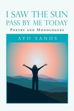 portada I Saw the Sun Pass by Me Today: Poetry and Monologues