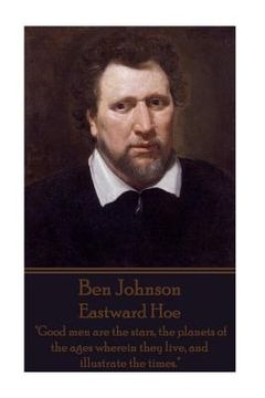 portada Ben Johnson - Eastward Hoe: "Good men are the stars, the planets of the ages wherein they live, and illustrate the times." (en Inglés)