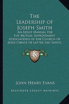 portada the leadership of joseph smith: an adult manual for the mutual improvement associations of the church of jesus christ of latter day saints for the yea