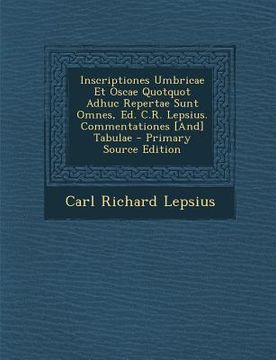 portada Inscriptiones Umbricae Et Oscae Quotquot Adhuc Repertae Sunt Omnes, Ed. C.R. Lepsius. Commentationes [And] Tabulae (in English)