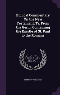 portada Biblical Commentary On the New Testament, Tr. From the Germ. Containing the Epistle of St. Paul to the Romans
