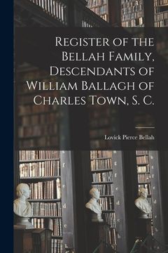 portada Register of the Bellah Family, Descendants of William Ballagh of Charles Town, S. C. (en Inglés)