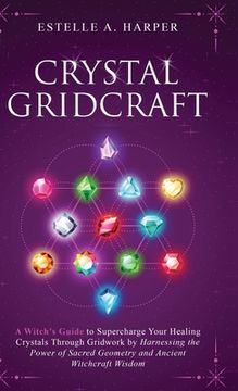 portada Crystal GridCraft: A Witch's Guide to Supercharge Your Healing Crystals Through Gridwork by Harnessing the Power of Sacred Geometry and A (in English)