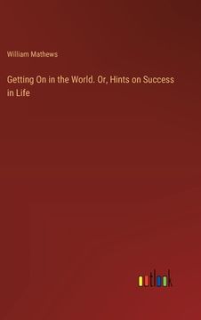 portada Getting On in the World. Or, Hints on Success in Life (in English)