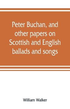 portada Peter Buchan, and other papers on Scottish and English ballads and songs (en Inglés)