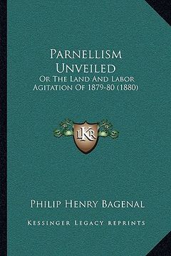 portada parnellism unveiled: or the land and labor agitation of 1879-80 (1880) (en Inglés)