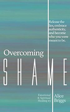 portada Overcoming Shame: Release the Lies, Embrace Authenticity, and Flourish in Your Destiny. (Emotional and Spiritual Healing) (in English)