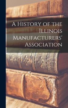portada A History of the Illinois Manufacturers' Association (en Inglés)