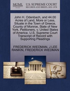 portada john h. odenbach, and 44.00 acres of land, more or less, situate in the town of greece, county of monroe, state of new york, petitioners, v. united st (en Inglés)