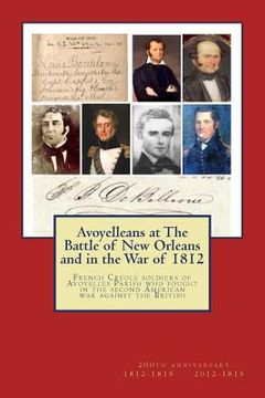 portada Avoyelleans at The Battle of New Orleans and in the War of 1812: French Creole soldiers of Avoyelles Parish who fought in the second American war agai (en Inglés)