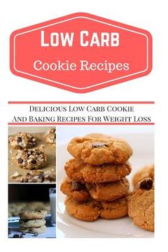 portada Low Carb Cookie Recipes: Delicious Low Carb Cookie Recipes for Weight Loss (en Inglés)