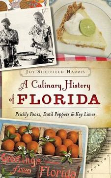 portada A Culinary History of Florida: Prickly Pears, Datil Peppers & Key Limes (en Inglés)