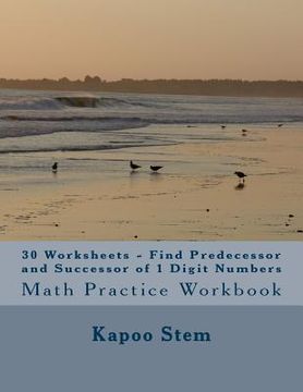 portada 30 Worksheets - Find Predecessor and Successor of 1 Digit Numbers: Math Practice Workbook (en Inglés)