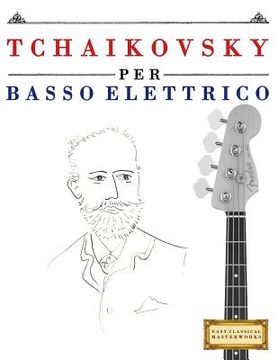 portada Tchaikovsky Per Basso Elettrico: 10 Pezzi Facili Per Basso Elettrico Libro Per Principianti (en Italiano)