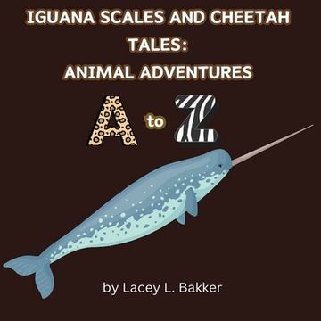 portada Iguana Scales and Cheetah Tales: Animal Adventures A to Z (en Inglés)