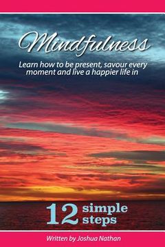 portada Mindfulness: Mindfulness: Be present, savour every moment and live a happier life in 12 simple steps (en Inglés)