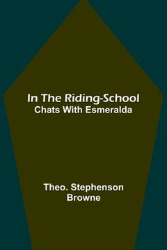 portada In the Riding-School; Chats With Esmeralda (en Inglés)