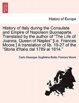 portada history of italy during the consulate and empire of napoleon buonaparte. translated by the author of "the life of joanna, queen of naples" [i.e. franc (en Inglés)