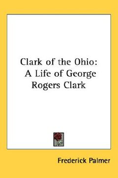 portada clark of the ohio: a life of george rogers clark (en Inglés)