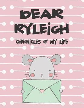 portada Dear Ryleigh, Chronicles of My Life: A Girl's Thoughts (in English)