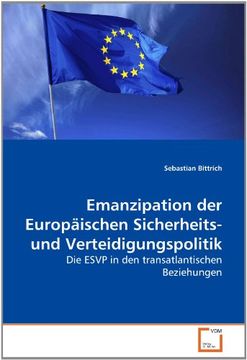 portada Emanzipation der Europäischen Sicherheits- und Verteidigungspolitik: Die ESVP in den transatlantischen Beziehungen