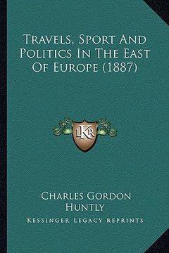 portada travels, sport and politics in the east of europe (1887) (in English)
