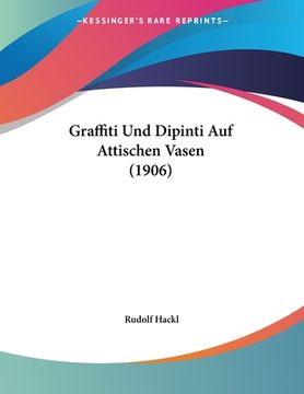 portada Graffiti Und Dipinti Auf Attischen Vasen (1906) (en Alemán)