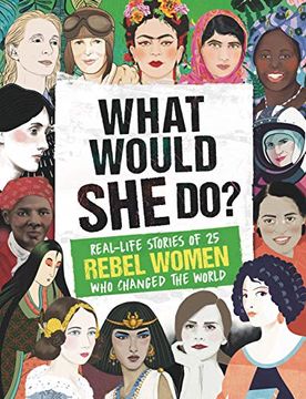 portada What Would she Do? Real-Life Stories of 25 Rebel Women who Changed the World 