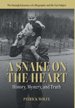 portada A Snake on the Heart: History, Mystery, and Truth: The Entangled Journeys of a Biographer and His Nazi Subject (in English)