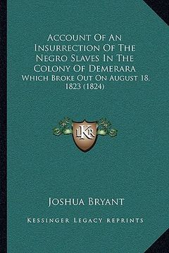 portada account of an insurrection of the negro slaves in the colony of demerara: which broke out on august 18, 1823 (1824) (en Inglés)