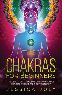 portada Chakras for Beginners: The Ultimate Intermediate Guide to Balancing Chakras and Radiating Positive Energy (en Inglés)