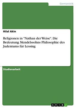 portada Religionen in "Nathan der Weise". Die Bedeutung Mendelssohns Philosophie des Judentums für Lessing de Hilal Akin(Grin Publishing) (in German)
