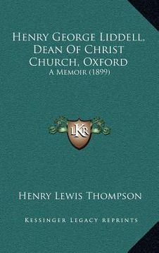 portada henry george liddell, dean of christ church, oxford: a memoir (1899) (en Inglés)