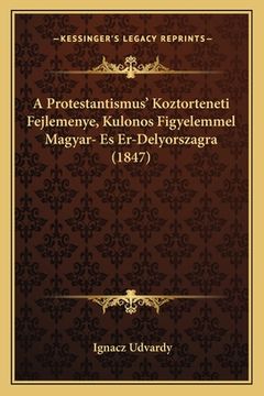 portada A Protestantismus' Koztorteneti Fejlemenye, Kulonos Figyelemmel Magyar- Es Er-Delyorszagra (1847) (en Húngaro)